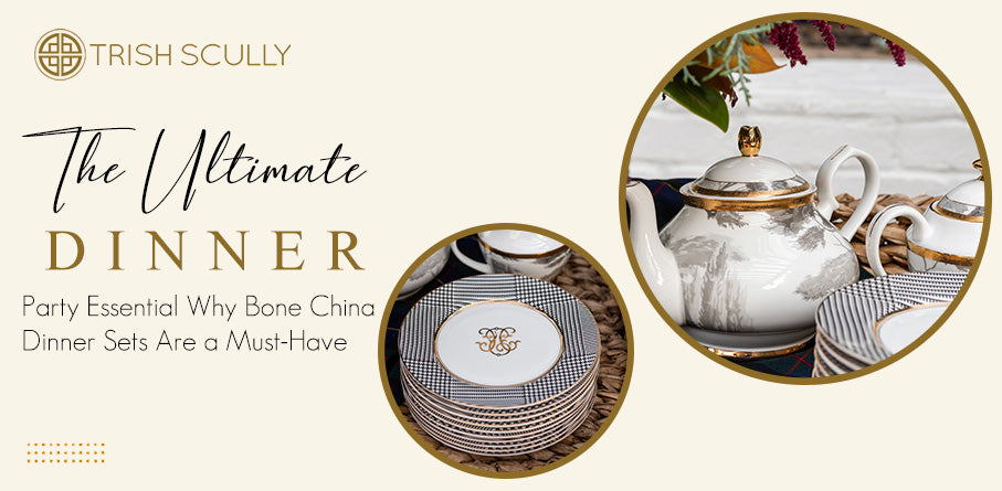 The Ultimate Dinner Party Essential: Why Bone China Dinner Sets Are a Must-Have – TRISH SCULLY