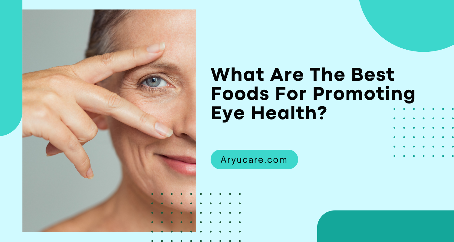 What Are The Best Foods For Promoting Eye Health?