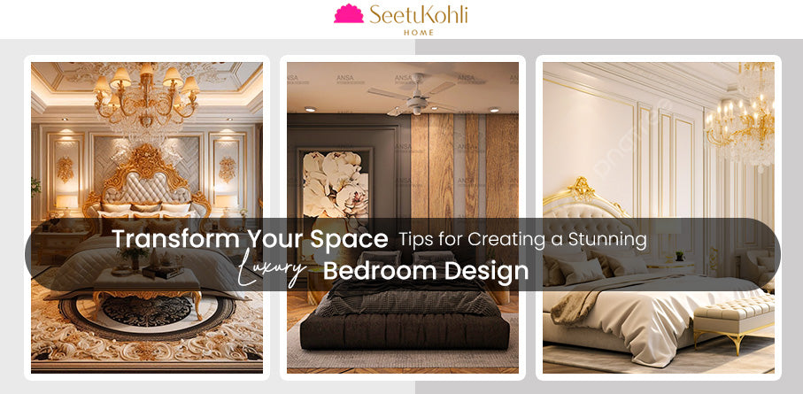 Transform Your Space: Tips for Creating a Stunning Luxury Bedroom Design