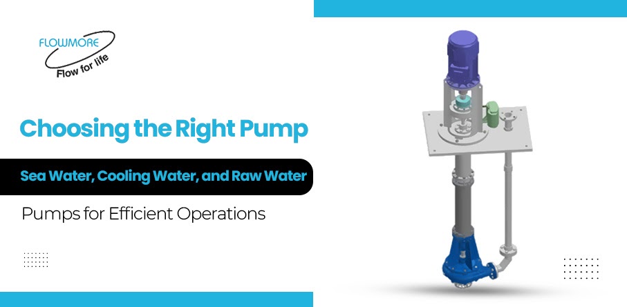 Choosing the Right Pump: Sea Water, Cooling Water, and Raw Water Pumps for Efficient Operations