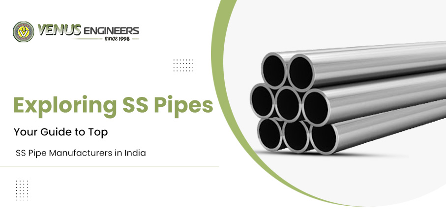 Exploring Ss Pipes: Your Guide to Top Ss Pipe Manufacturers in India – Venus Engineers